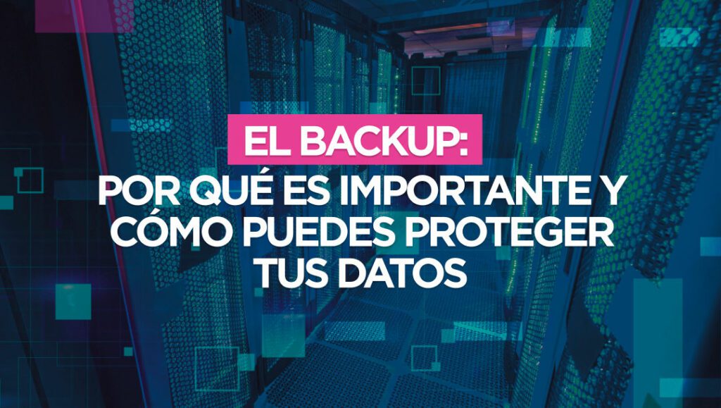 el backup porque es importante y como puede proteger tus datos